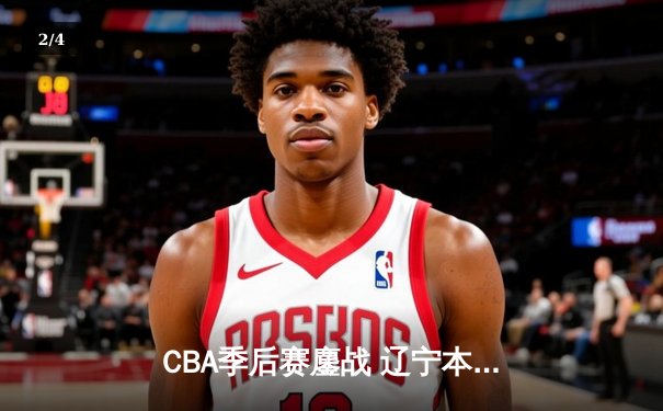 CBA季后赛鏖战 辽宁本钢加时险胜广东宏远总分2-1领先 - 2