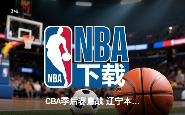 CBA季后赛鏖战 辽宁本钢加时险胜广东宏远总分2-1领先 - 3