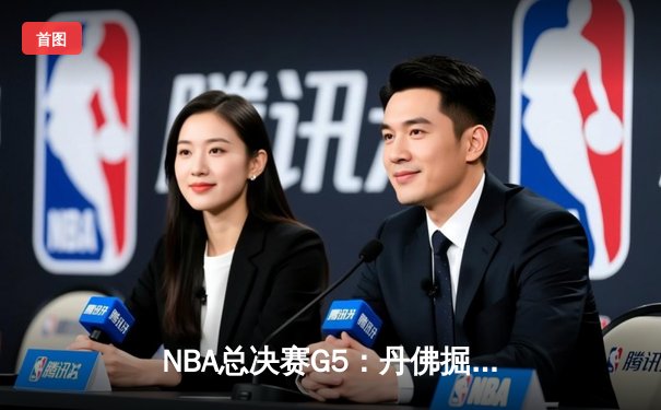 NBA总决赛G5：丹佛掘金逆转热火 约基奇三双锁定赛点