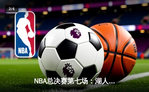 NBA总决赛第七场：湖人险胜热火，詹姆斯加冕FMVP - 2