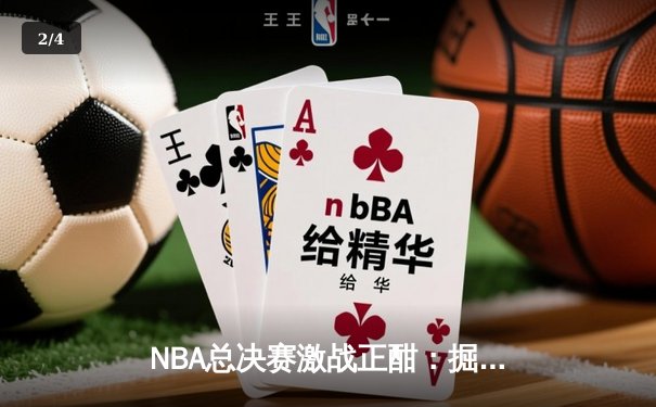 NBA总决赛激战正酣：掘金加时险胜热火，约基奇三双率队夺赛点 - 2
