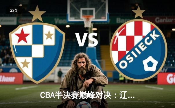 CBA半决赛巅峰对决：辽宁本钢加时险胜广东宏远，赵继伟砍下33分助队拿到赛点 - 2