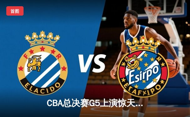 CBA总决赛G5上演惊天逆转 辽宁男篮加时险胜广东夺赛点