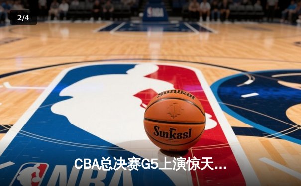 CBA总决赛G5上演惊天逆转 辽宁男篮加时险胜广东夺赛点 - 2