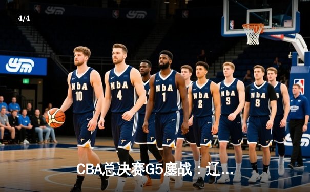 CBA总决赛G5鏖战：辽宁本钢加时力克浙江广厦，赵继伟砍下33分荣膺MVP - 4