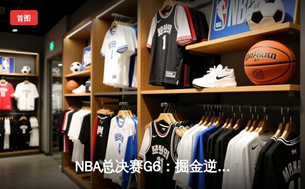 NBA总决赛G6：掘金逆转取胜，约基奇三双锁定冠军点