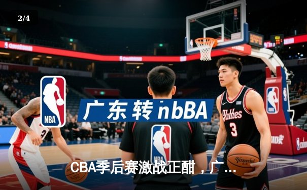 CBA季后赛激战正酣，广东宏远主场绝杀浙江稠州，系列赛2-1领先 - 2
