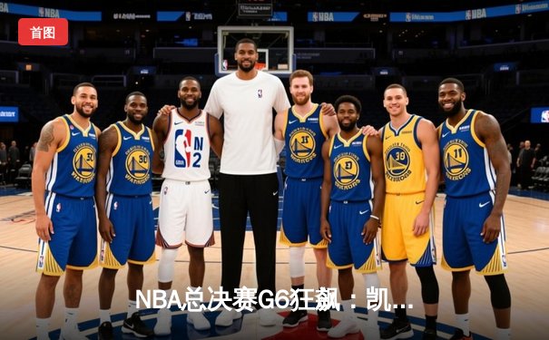 NBA总决赛G6狂飙：凯尔特人加时险胜勇士，塔图姆砍下38分率队扳平总比分